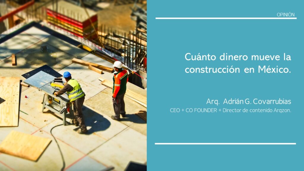 Cuanto dinero mueve la construccion en mexico