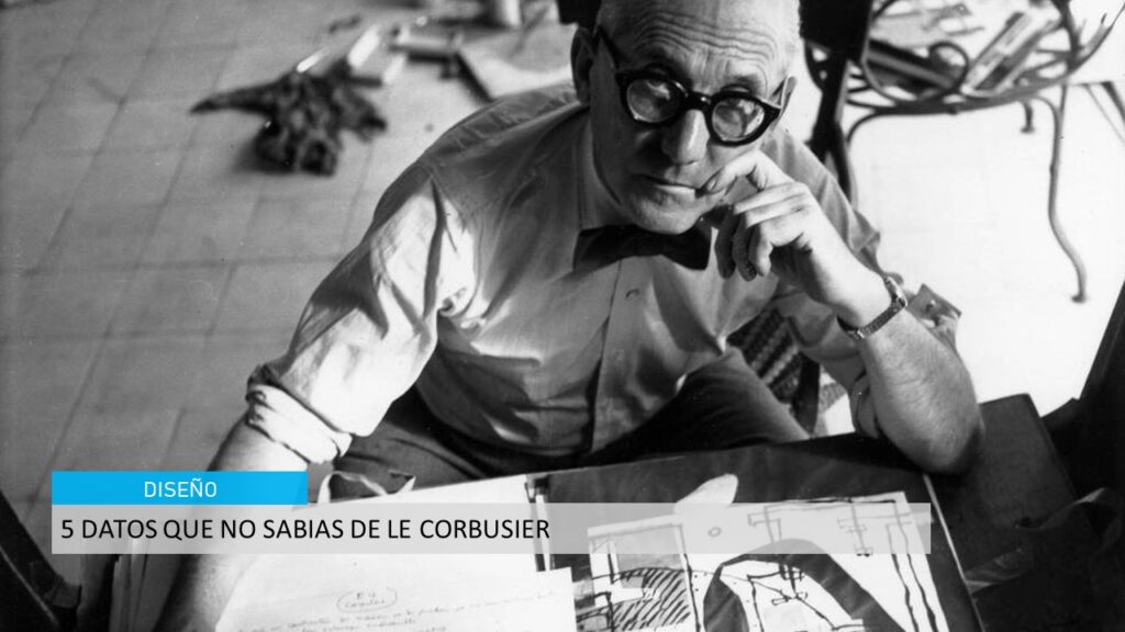 5 DATOS QUE NO SABIAS DE LE CORBUSIER