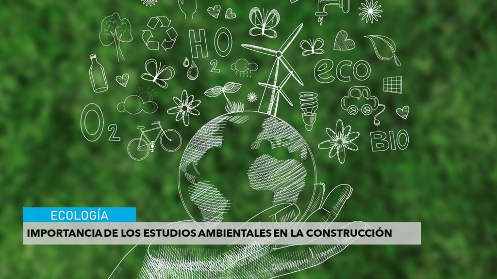 IMPORTANCIA DE LOS ESTUDIOS AMBIENTALES EN LA CONSTRUCCION