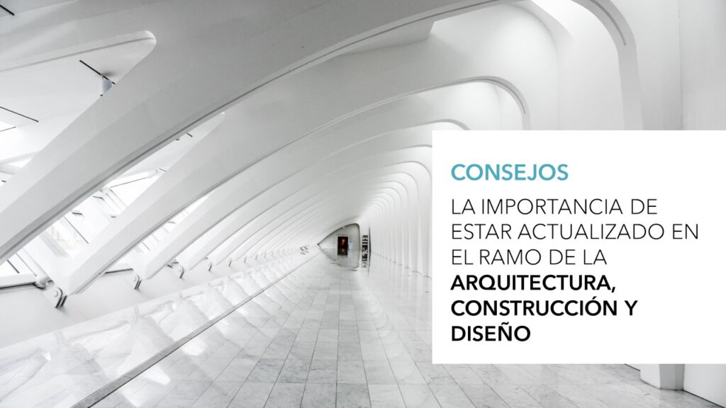 La importancia de estar actualizado en el ramo de la Arquitectura construccion y diseno